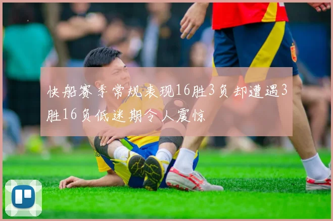 快船赛季常规表现16胜3负却遭遇3胜16负低迷期令人震惊