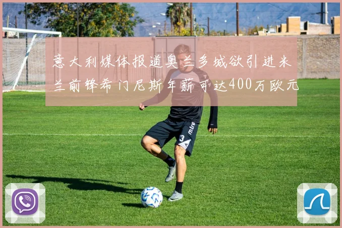 意大利媒体报道奥兰多城欲引进米兰前锋希门尼斯年薪可达400万欧元